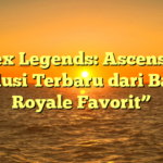 “Apex Legends: Ascension – Evolusi Terbaru dari Battle Royale Favorit”