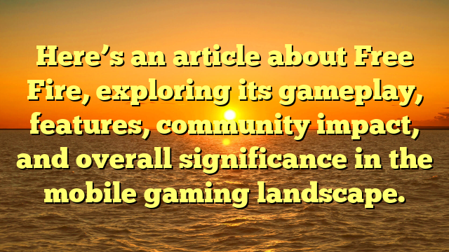 Here’s an article about Free Fire, exploring its gameplay, features, community impact, and overall significance in the mobile gaming landscape.